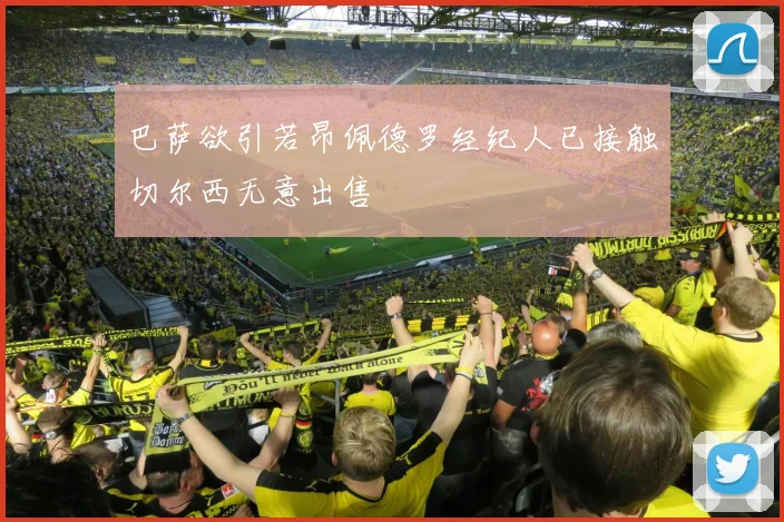 巴萨欲引若昂佩德罗经纪人已接触切尔西无意出售